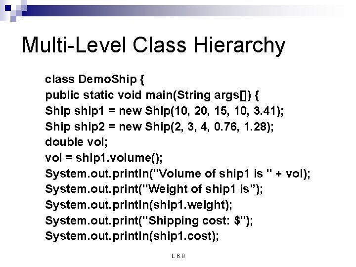 Multi-Level Class Hierarchy class Demo. Ship { public static void main(String args[]) { Ship