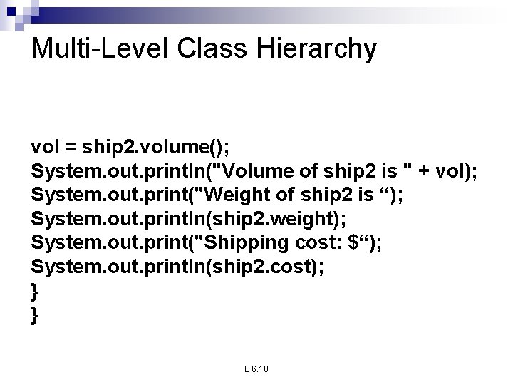 Multi-Level Class Hierarchy vol = ship 2. volume(); System. out. println("Volume of ship 2