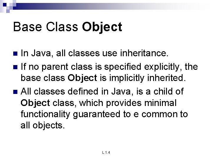 Base Class Object In Java, all classes use inheritance. n If no parent class