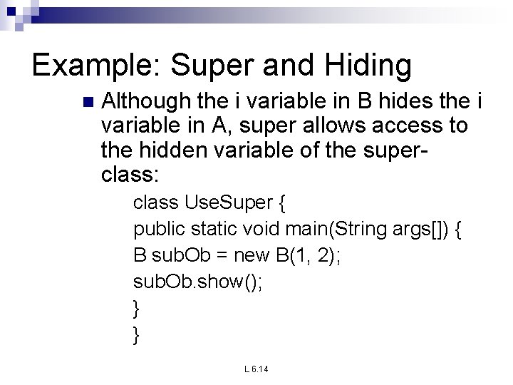 Example: Super and Hiding n Although the i variable in B hides the i