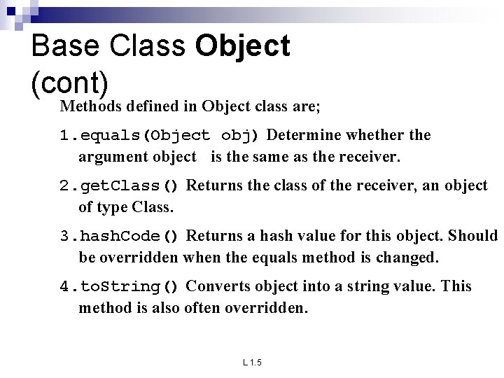 Base Class Object (cont) Methods defined in Object class are; 1. equals(Object obj) Determine