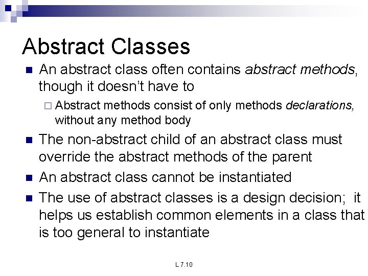 Abstract Classes n An abstract class often contains abstract methods, though it doesn’t have
