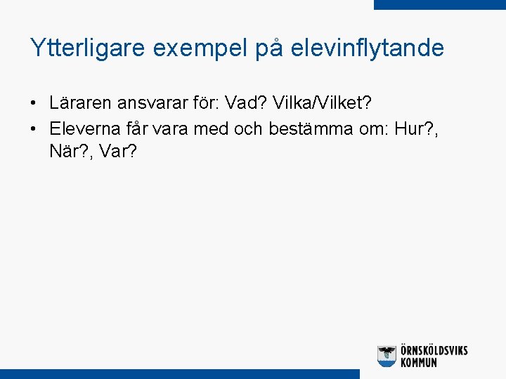 Ytterligare exempel på elevinflytande • Läraren ansvarar för: Vad? Vilka/Vilket? • Eleverna får vara