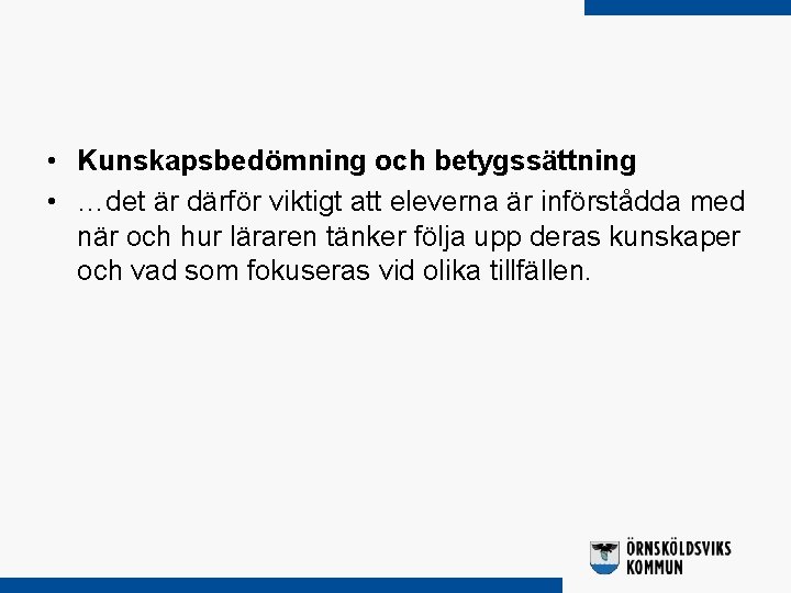  • Kunskapsbedömning och betygssättning • …det är därför viktigt att eleverna är införstådda