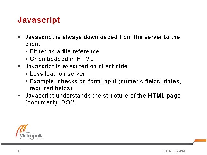 Javascript § Javascript is always downloaded from the server to the client § Either