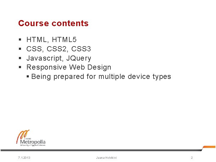 Course contents § § HTML, HTML 5 CSS, CSS 2, CSS 3 Javascript, JQuery