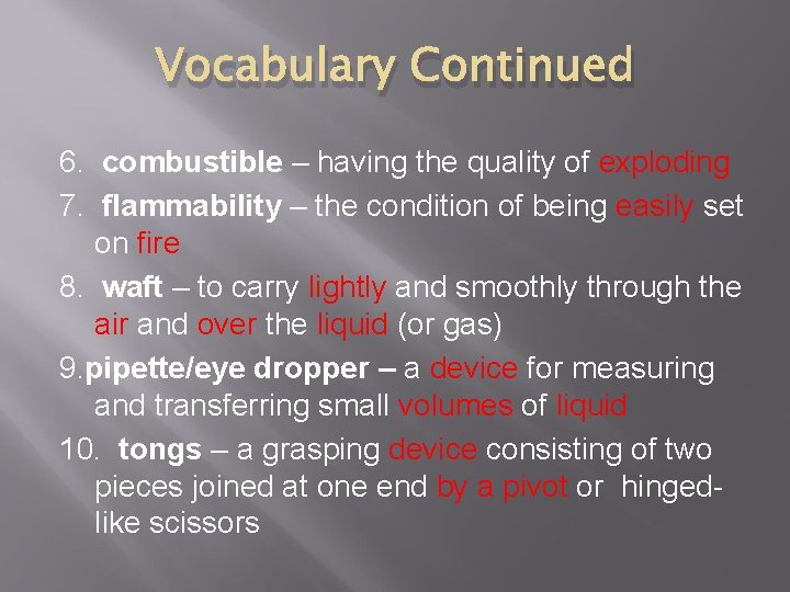 Vocabulary Continued 6. combustible – having the quality of exploding 7. flammability – the