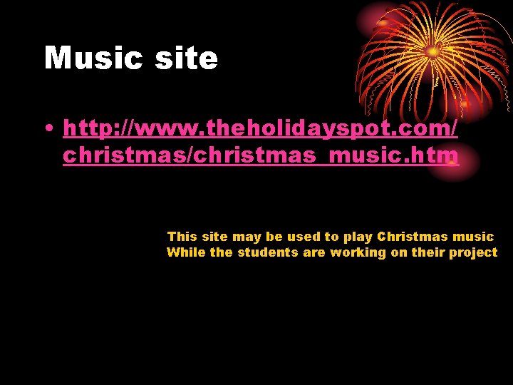 Music site • http: //www. theholidayspot. com/ christmas/christmas_music. htm This site may be used