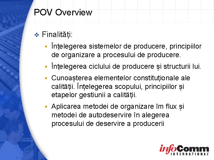 POV Overview v Finalități: § Înțelegerea sistemelor de producere, principiilor de organizare a procesului