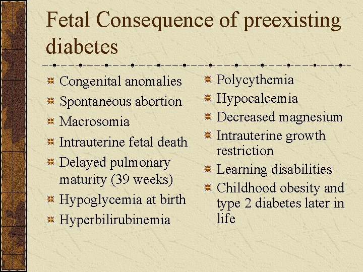 Fetal Consequence of preexisting diabetes Congenital anomalies Spontaneous abortion Macrosomia Intrauterine fetal death Delayed