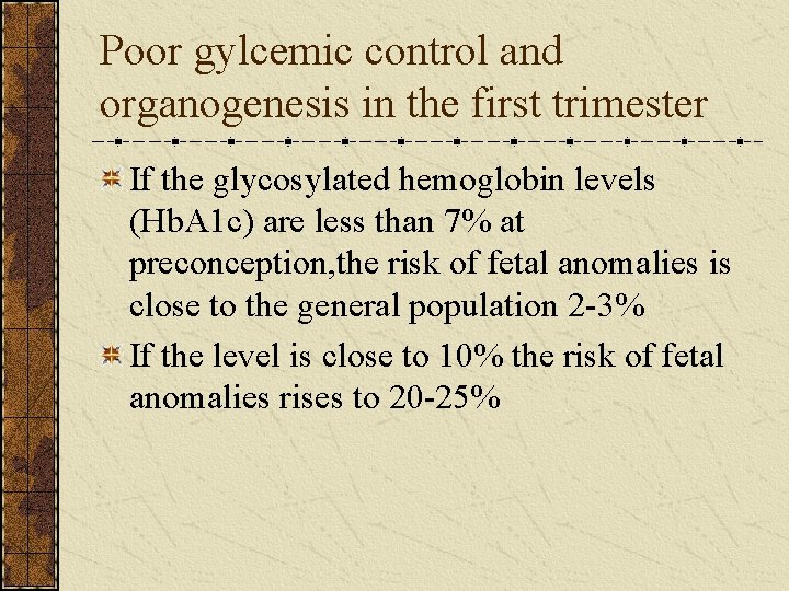 Poor gylcemic control and organogenesis in the first trimester If the glycosylated hemoglobin levels