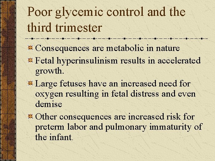Poor glycemic control and the third trimester Consequences are metabolic in nature Fetal hyperinsulinism