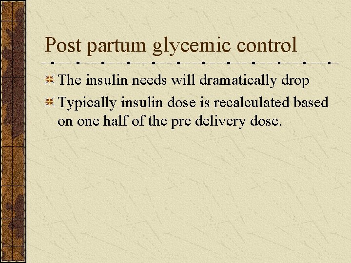Post partum glycemic control The insulin needs will dramatically drop Typically insulin dose is