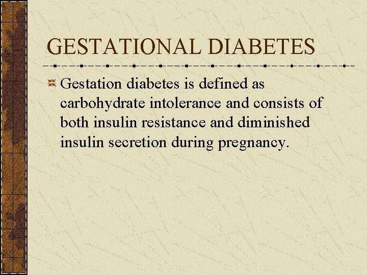 GESTATIONAL DIABETES Gestation diabetes is defined as carbohydrate intolerance and consists of both insulin