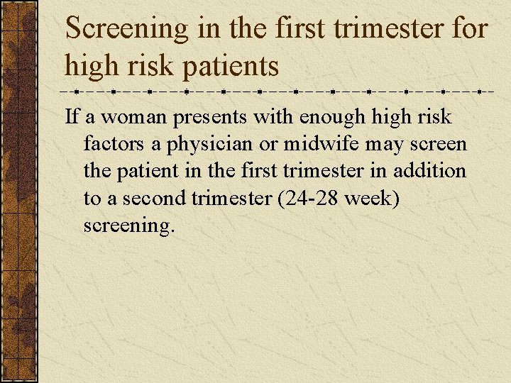 Screening in the first trimester for high risk patients If a woman presents with