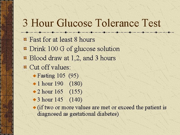 3 Hour Glucose Tolerance Test Fast for at least 8 hours Drink 100 G