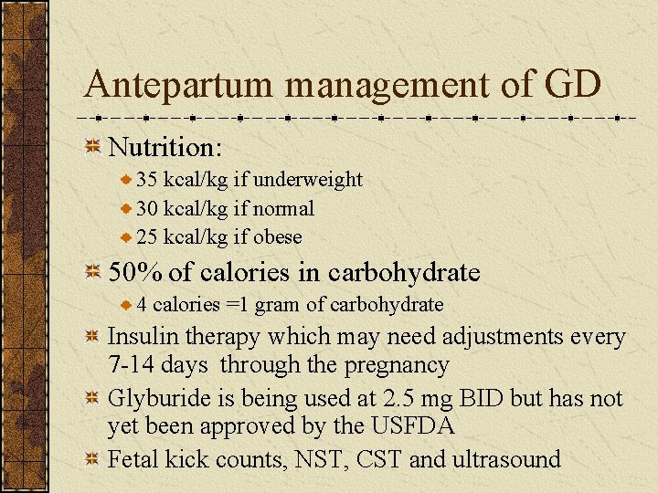 Antepartum management of GD Nutrition: 35 kcal/kg if underweight 30 kcal/kg if normal 25