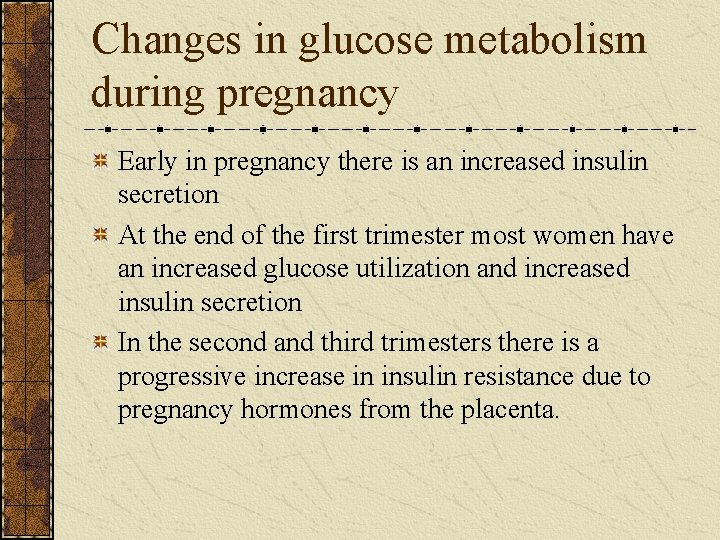 Changes in glucose metabolism during pregnancy Early in pregnancy there is an increased insulin