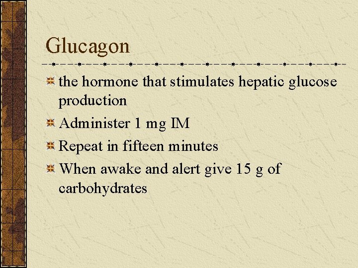 Glucagon the hormone that stimulates hepatic glucose production Administer 1 mg IM Repeat in