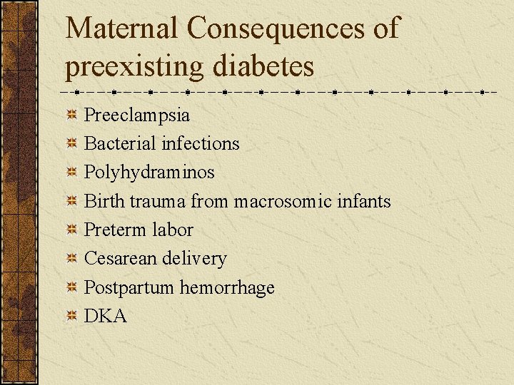 Maternal Consequences of preexisting diabetes Preeclampsia Bacterial infections Polyhydraminos Birth trauma from macrosomic infants