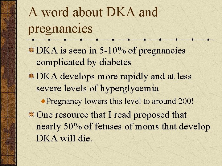 A word about DKA and pregnancies DKA is seen in 5 -10% of pregnancies