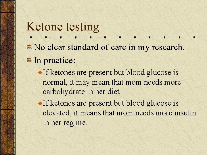 Ketone testing No clear standard of care in my research. In practice: If ketones