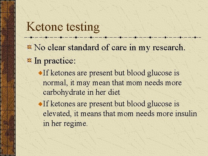 Ketone testing No clear standard of care in my research. In practice: If ketones