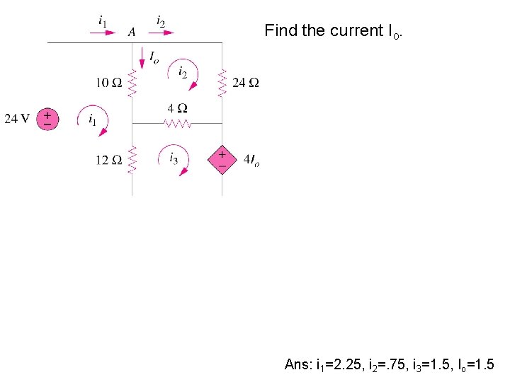 Find the current Io. Ans: i 1=2. 25, i 2=. 75, i 3=1. 5,