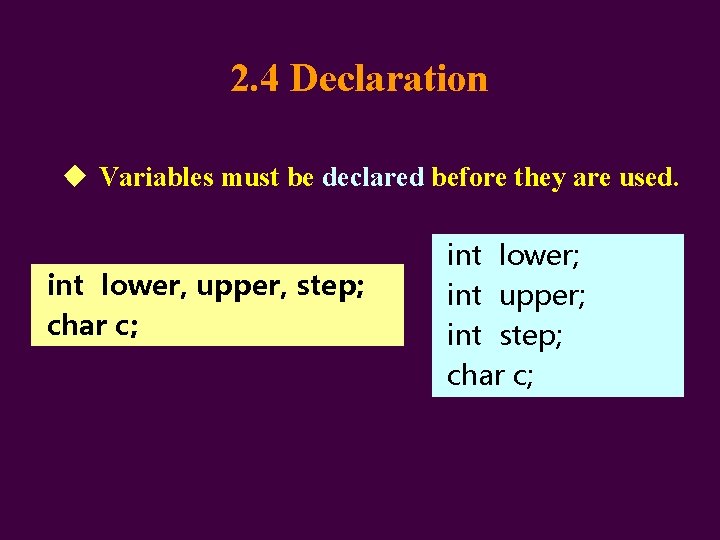 2. 4 Declaration ◆ Variables must be declared before they are used. int lower,