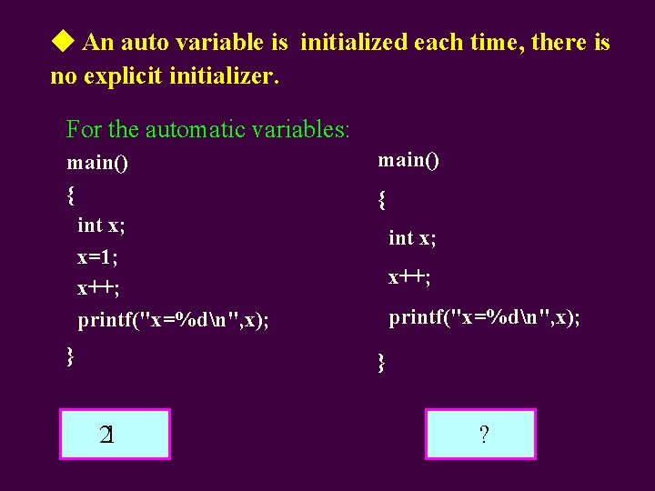 ◆ An auto variable is initialized each time, there is no explicit initializer. For