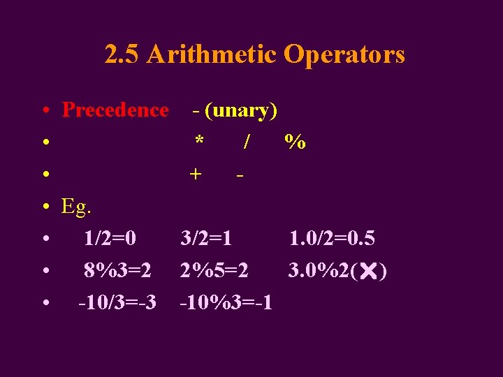 2. 5 Arithmetic Operators • Precedence - (unary) • * / % • +