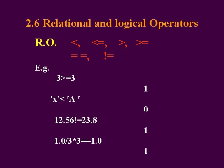 2. 6 Relational and logical Operators R. O. <, <=, >, >= = =,