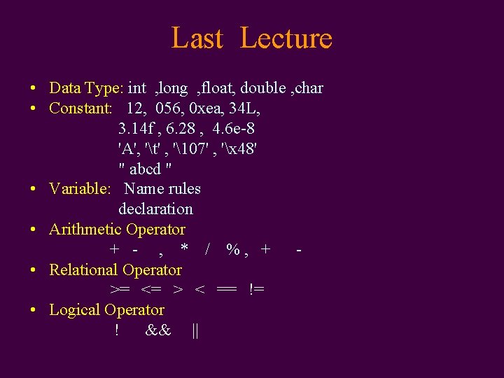 Last Lecture • Data Type: int , long , float, double , char •