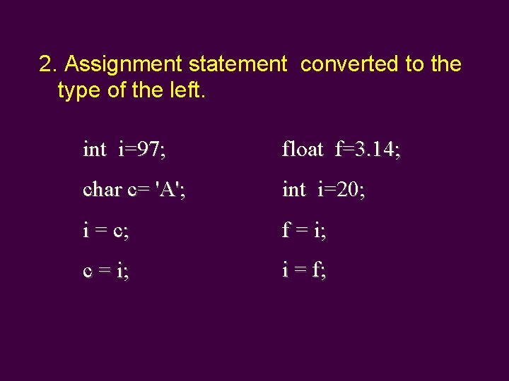 2. Assignment statement converted to the type of the left. int i=97; float f=3.
