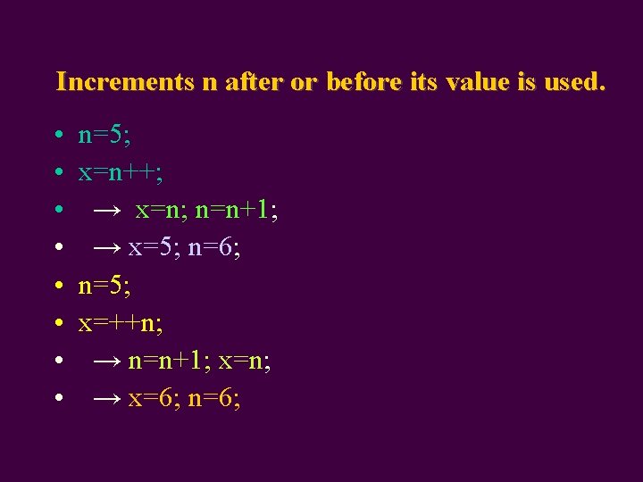 Increments n after or before its value is used. • • n=5; x=n++; →