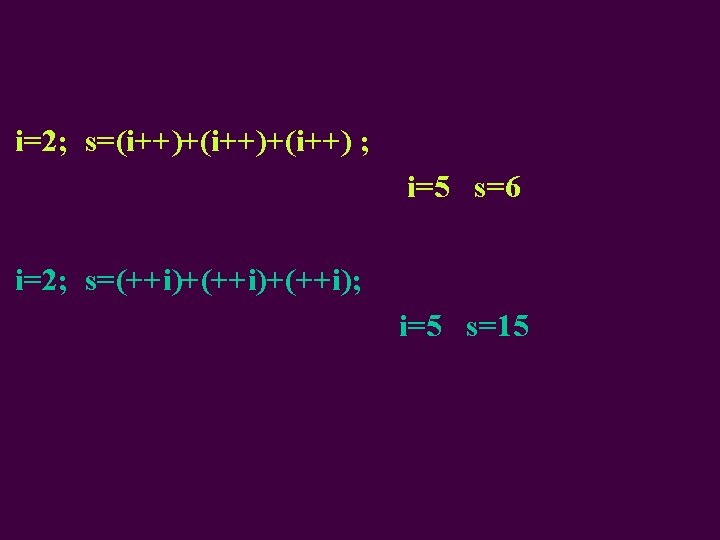 i=2; s=(i++)+(i++) ; i=5 s=6 i=2; s=(++i)+(++i); i=5 s=15 