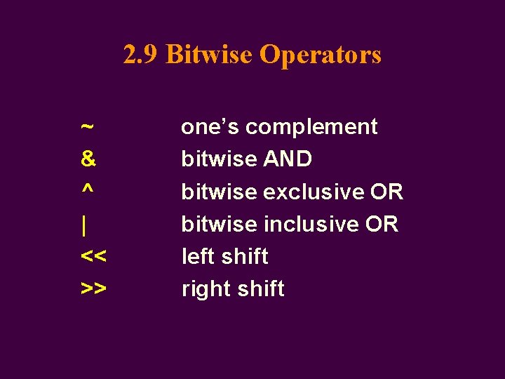2. 9 Bitwise Operators ~ & ^ | << >> one’s complement bitwise AND