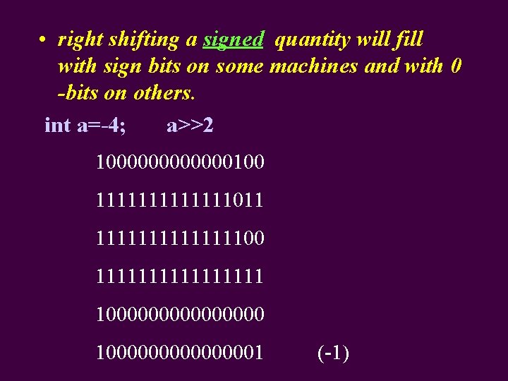  • right shifting a signed quantity will fill with sign bits on some
