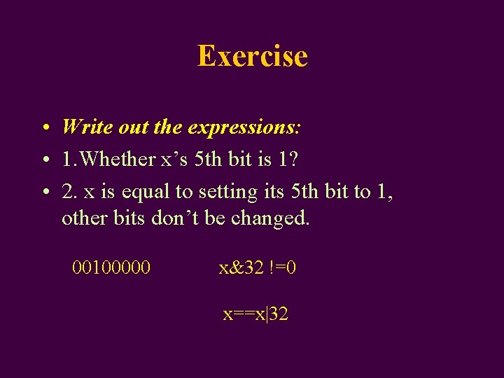 Exercise • Write out the expressions: • 1. Whether x’s 5 th bit is