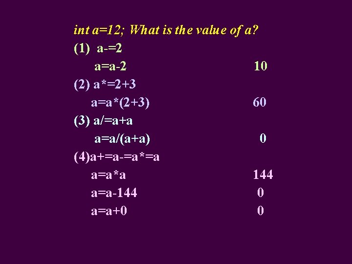 int a=12; What is the value of a? (1) a-=2 a=a-2 10 (2) a*=2+3