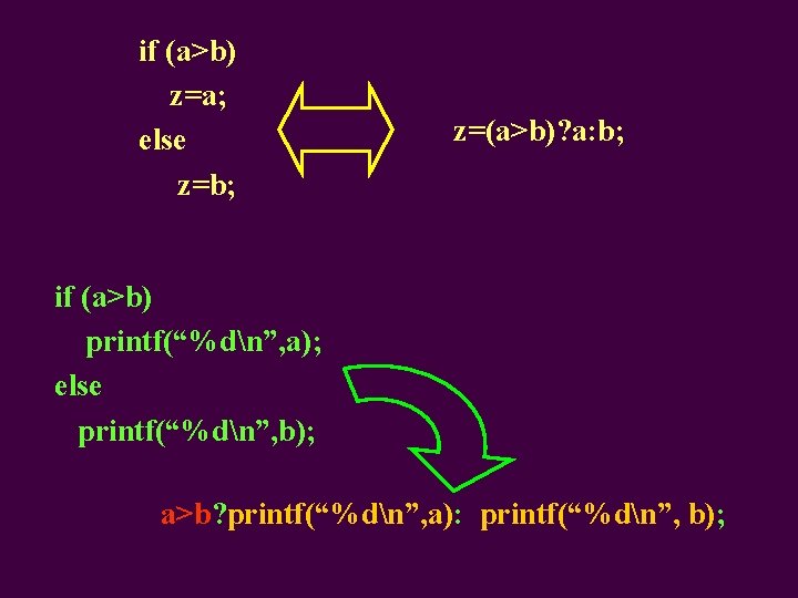 if (a>b) z=a; else z=b; z=(a>b)? a: b; if (a>b) printf(“%dn”, a); else printf(“%dn”,