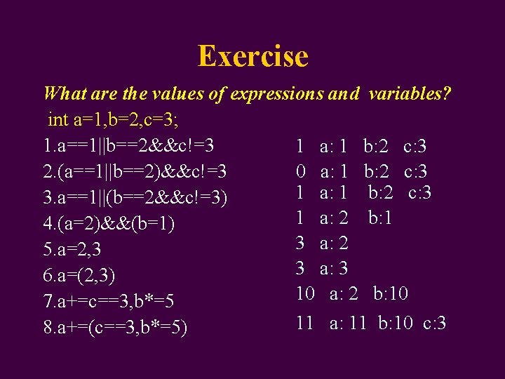 Exercise What are the values of expressions and variables? int a=1, b=2, c=3; 1.