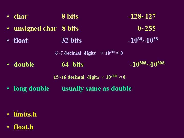  • char 8 bits -128~127 • unsigned char 8 bits 0~255 • float