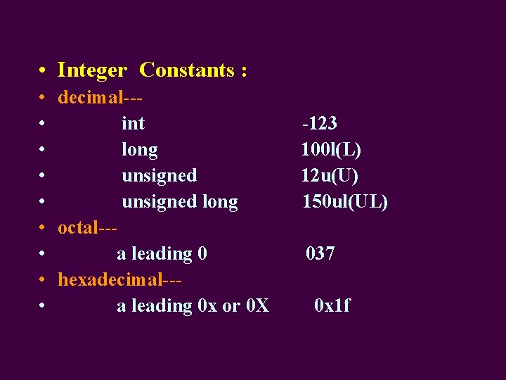  • Integer Constants : • decimal-- • int • long • unsigned long