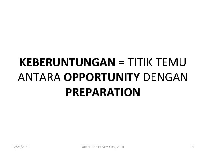 KEBERUNTUNGAN = TITIK TEMU ANTARA OPPORTUNITY DENGAN PREPARATION 12/25/2021 UBEED-LSB EE Sem Ganjl 2010