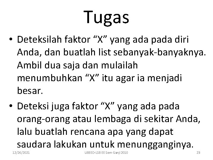 Tugas • Deteksilah faktor “X” yang ada pada diri Anda, dan buatlah list sebanyak-banyaknya.