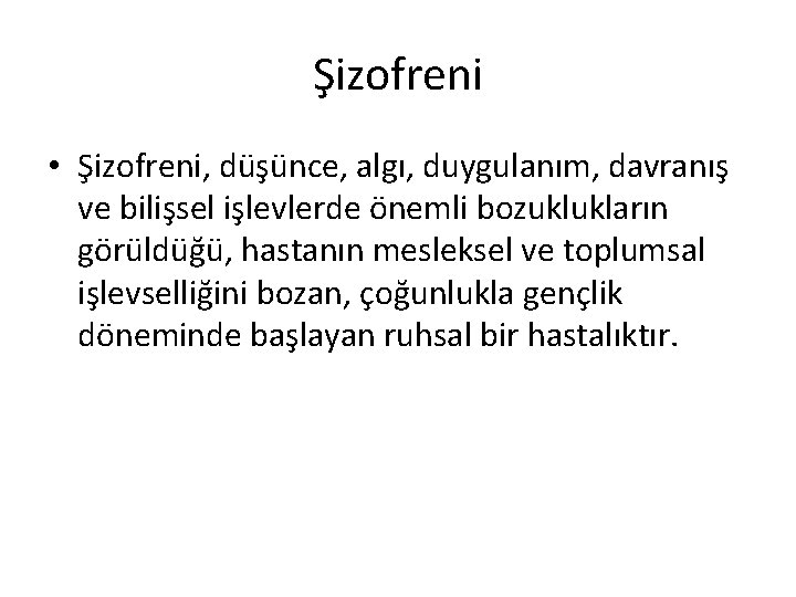 Şizofreni • Şizofreni, düşünce, algı, duygulanım, davranış ve bilişsel işlevlerde önemli bozuklukların görüldüğü, hastanın