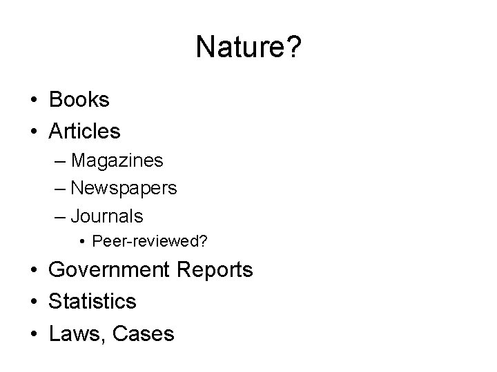 Nature? • Books • Articles – Magazines – Newspapers – Journals • Peer-reviewed? •