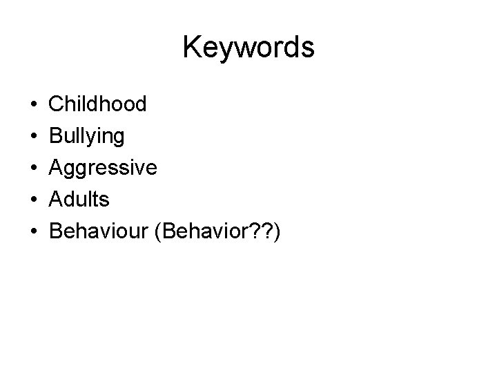 Keywords • • • Childhood Bullying Aggressive Adults Behaviour (Behavior? ? ) 