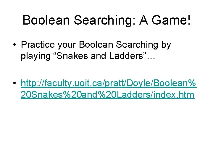 Boolean Searching: A Game! • Practice your Boolean Searching by playing “Snakes and Ladders”…